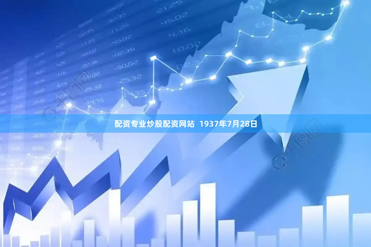 配资专业炒股配资网站  1937年7月28日