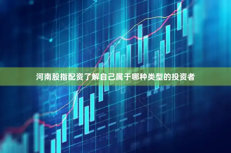 河南股指配资了解自己属于哪种类型的投资者