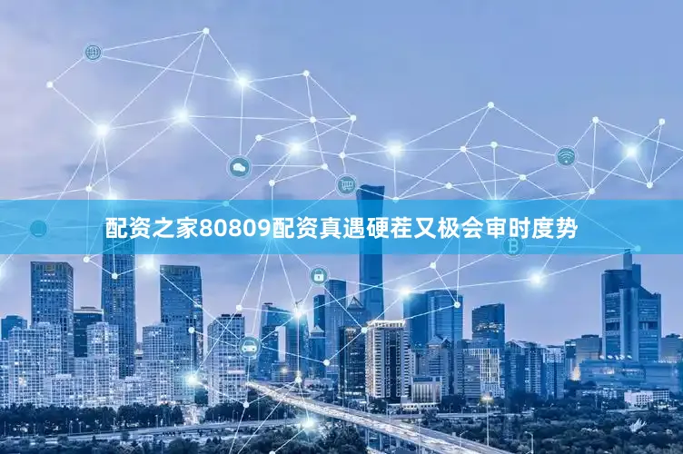 配资之家80809配资真遇硬茬又极会审时度势