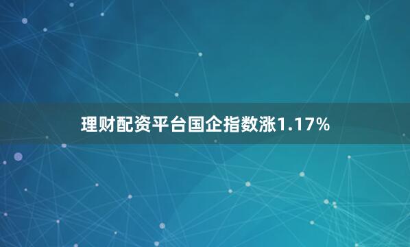 理财配资平台国企指数涨1.17%