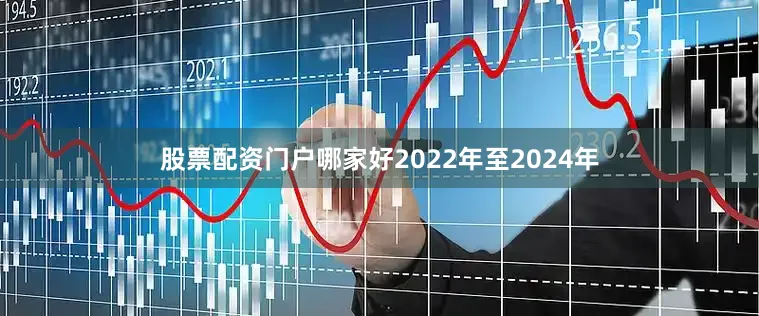 股票配资门户哪家好　　2022年至2024年