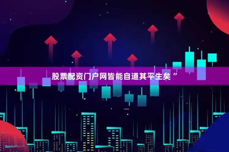 股票配资门户网皆能自道其平生矣 ”