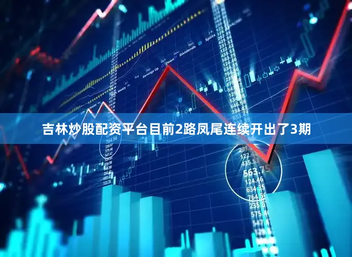 吉林炒股配资平台目前2路凤尾连续开出了3期